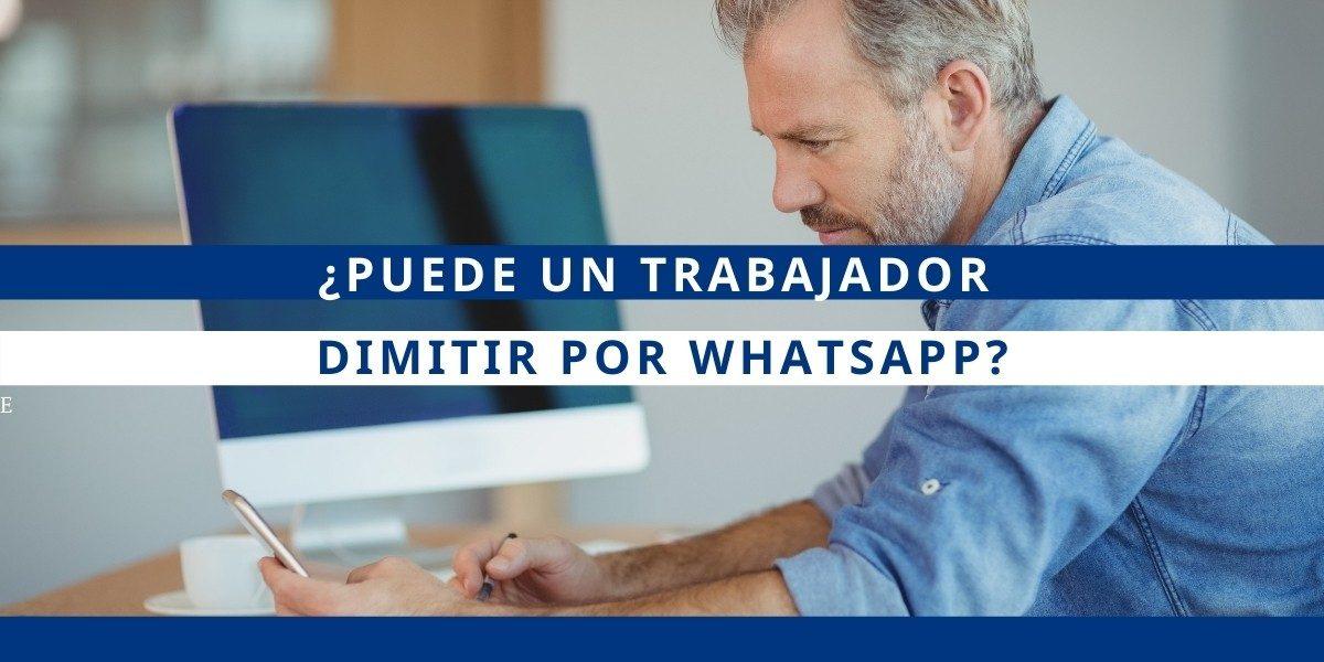 ¿Puede un trabajador dimitir por Whatsapp? Blog Asesoría Laboral